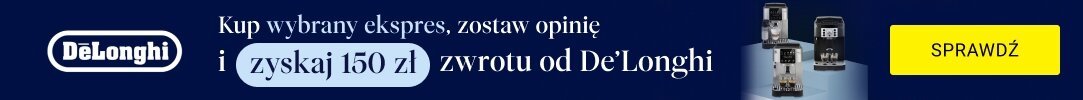 DE LONGHI - 150 złotych zwrotu za opinię