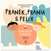 Książka Franek, Frania & Felix Zwierzęta domowe Pets Dorota Lipińska Monika Ufel (twarda okładka)