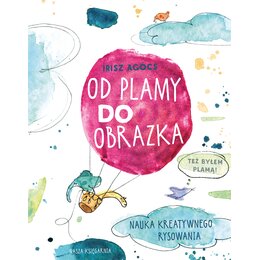 Książka Od plamy do obrazka Nauka kreatywnego rysowania Írisz Agócs (miękka okładka)