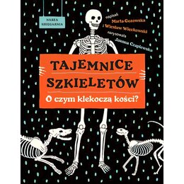 Książka Tajemnice szkieletów O czym klekoczą kości? Marta Guzowska Wiesław Więckowski (twarda okładka)