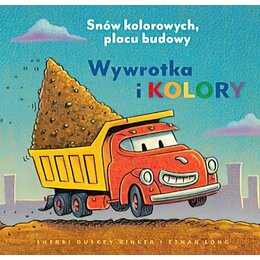 Książka Snów kolorowych, placu budowy Wywrotka i kolory Sherri Duskey Rinker (twarda okładka)