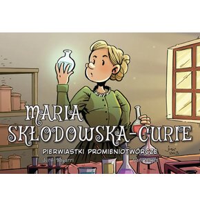 Komiks Najwybitniejsi Naukowcy Maria Skłodowska-Curie Pierwiastki promieniotwórcze