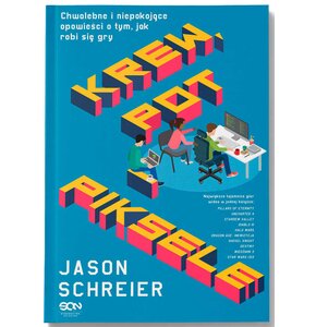 Książka Krew, pot i piksele Chwalebne i niepokojące opowieści o tym jak robi się gry Jason Schreier (miękka okładka)
