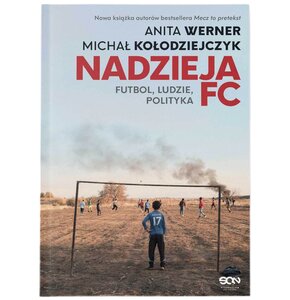 Książka Nadzieja FC Futbol, ludzie, polityka Anita Werner Michał Kołodziejczyk (miękka okładka)