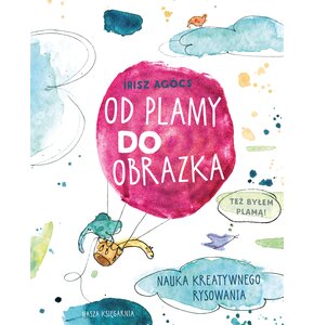 Książka Od plamy do obrazka Nauka kreatywnego rysowania Írisz Agócs (miękka okładka)