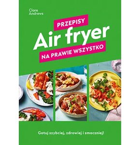 Książka z przepisami Air Fryer Przepisy na prawie wszystko Clare Andrews (twarda okładka)