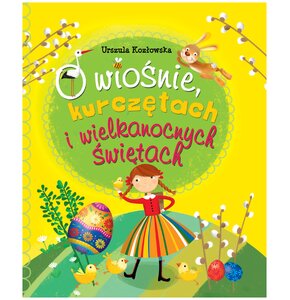 Książka O wiośnie, kurczętach i wielkanocnych świętach Urszula Kozłowska (twarda okładka)