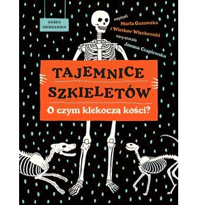 Książka Tajemnice szkieletów O czym klekoczą kości? Marta Guzowska Wiesław Więckowski (twarda okładka)