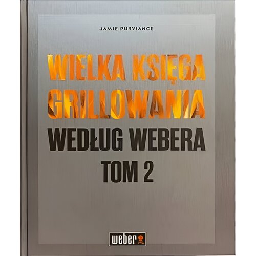 Książka Wielka księga grillowania według Webera Tom 2  Jamie Purviance (twarda okładka)
