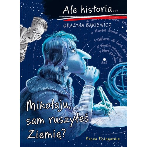 Książka Ale historia… Mikołaju, sam ruszyłeś Ziemię? Grażyna Bąkiewicz (miękka okładka)