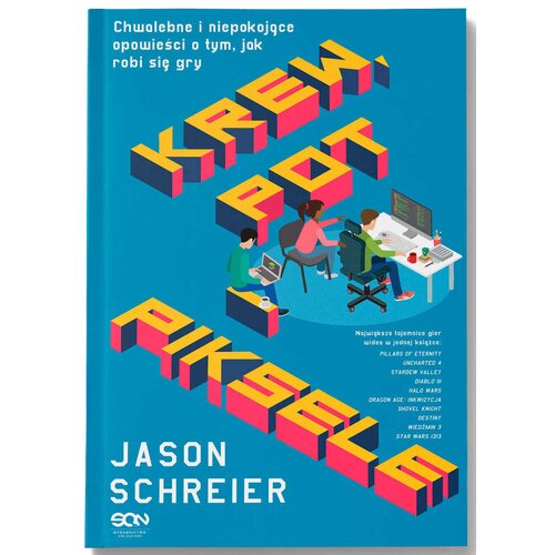 Książka Krew, pot i piksele Chwalebne i niepokojące opowieści o tym jak robi się gry Jason Schreier (miękka okładka)