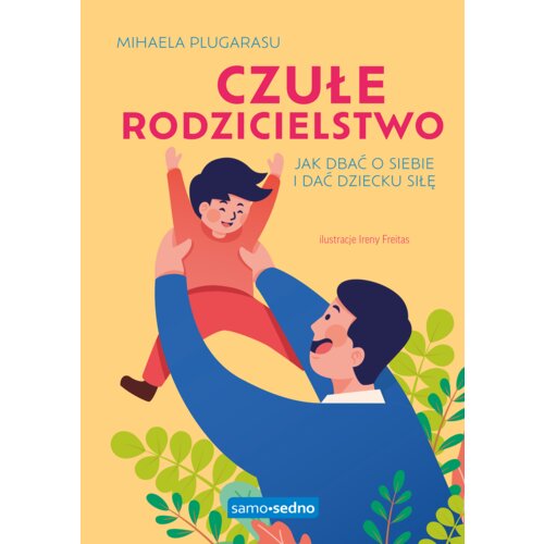 Czułe rodzicielstwo. Jak dbać o siebie i dać dziecku siłę