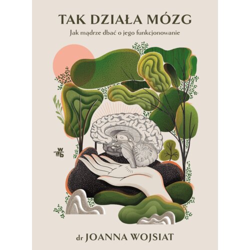 Tak działa mózg. Jak mądrze dbać o jego funkcjonowanie