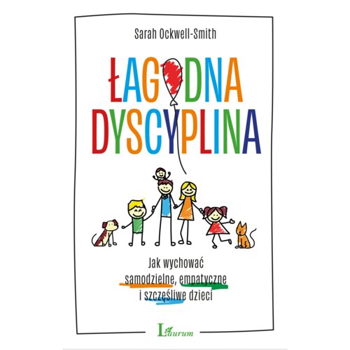 Łagodna dyscyplina. Jak wychować samodzielne, empatyczne i szczęśliwe dzieci