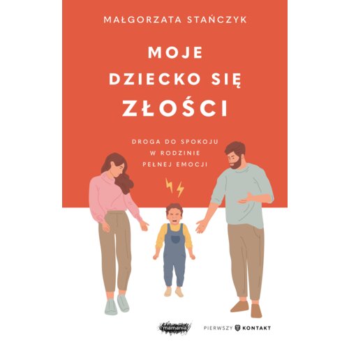 Moje dziecko się złości. Droga do spokoju w rodzinie pełnej emocji