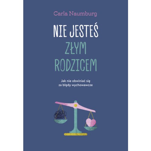 Nie jesteś złym rodzicem. Jak nie obwiniać się za błędy wychowawcze