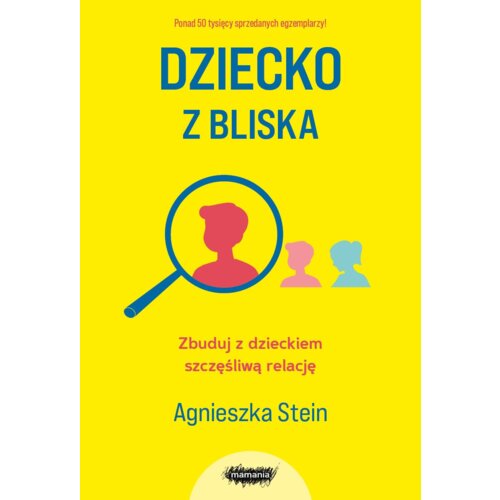 Dziecko z bliska. Zbuduj z dzieckiem szczęśliwą relację