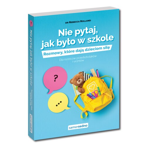 Nie pytaj, jak było w szkole. Rozmowy, które dają dzieciom siłę. Dla rodziców przedszkolaków i uczniów