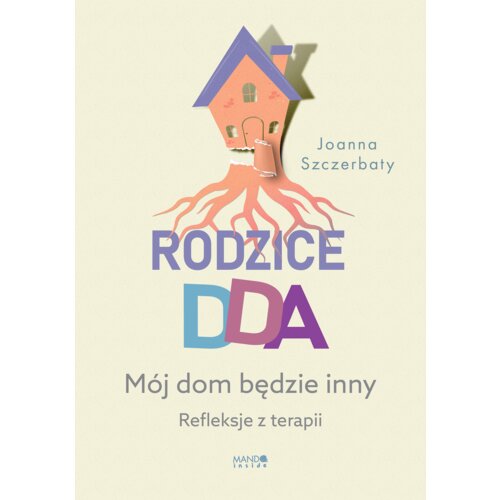 Rodzice DDA. Mój dom będzie inny. Refleksje z terapii