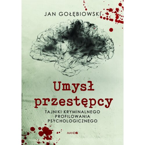 Umysł przestępcy. Tajniki kryminalnego profilowania psychologicznego