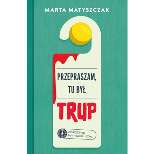 Przepraszam, tu był trup. Zbrodnie na podsłuchu. Tom 1
