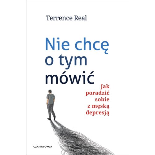 Nie chcę o tym mówić. Jak poradzić sobie z męską depresją