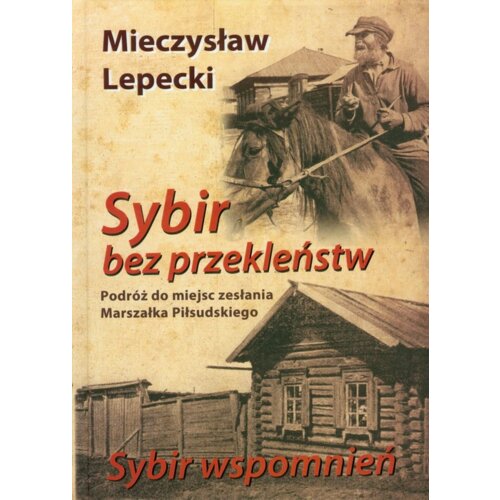 Sybir bez przekleństw. Podróż do miejsc zesłania Marszałka Piłsudskiego