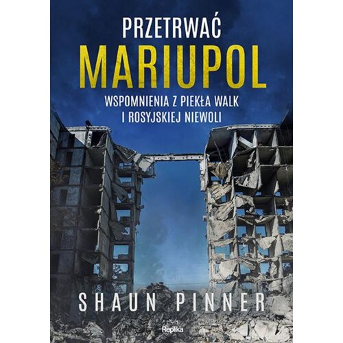 Przetrwać Mariupol. Wspomnienia z piekła walk i rosyjskiej niewoli