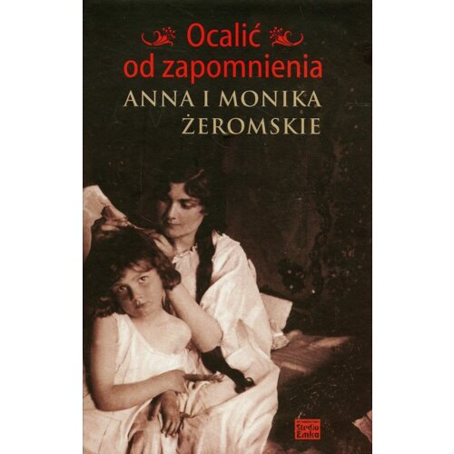 Ocalić od zapomnienia. Anna i Monika Żeromskie