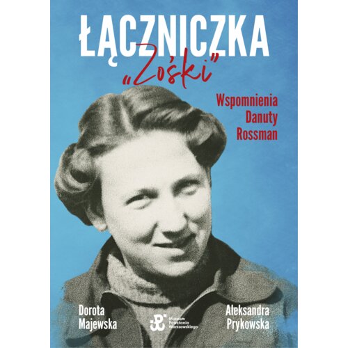 Łączniczka &quot;Zośki&quot;. Wspomnienia Danuty Rossman