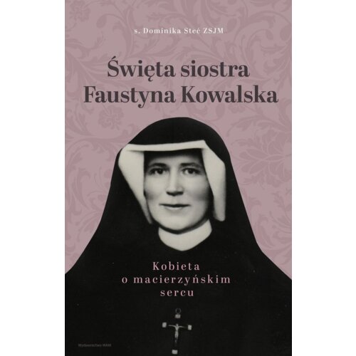 Święta siostra Faustyna Kowalska. Kobieta o macierzyńskim sercu