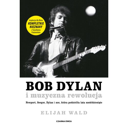 Bob Dylan i muzyczna rewolucja. Newport, Seeger, Dylan i noc, która podzieliła lata sześćdziesiąte