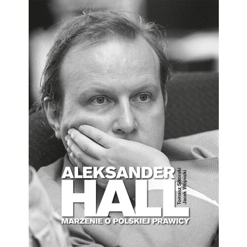 Aleksander Hall. Marzenie o polskiej prawicy