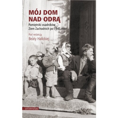 Mój dom nad Odrą. Pamiętniki osadników Ziem Zachodnich po 1945 roku