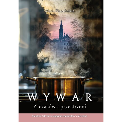 WYWAR. Z czasów i przestrzeni. Ostatnie 100 lat w regionie radomskim i nie tylko