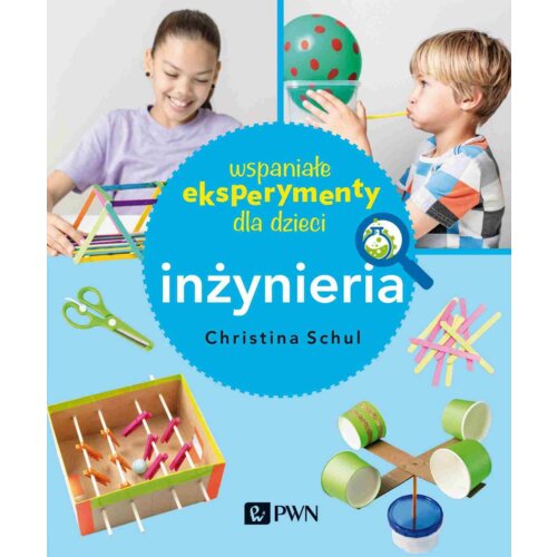 Wspaniałe eksperymenty dla dzieci. Inżynieria