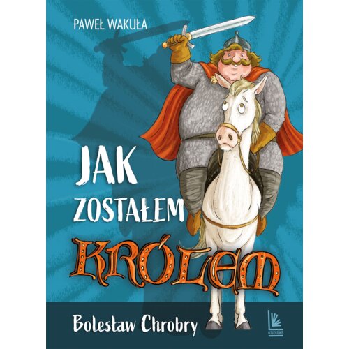 Jak zostałem królem. Bolesław Chrobry
