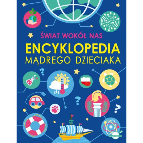 Świat wokół nas. Encyklopedia mądrego dzieciaka