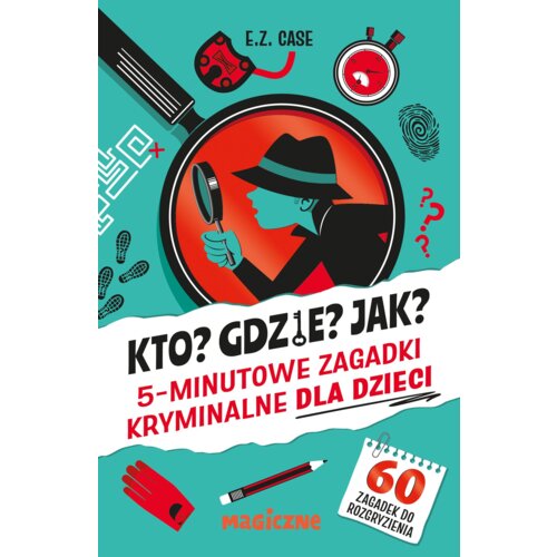 Kto? Gdzie? Jak? 5-minutowe zagadki kryminalne dla dzieci