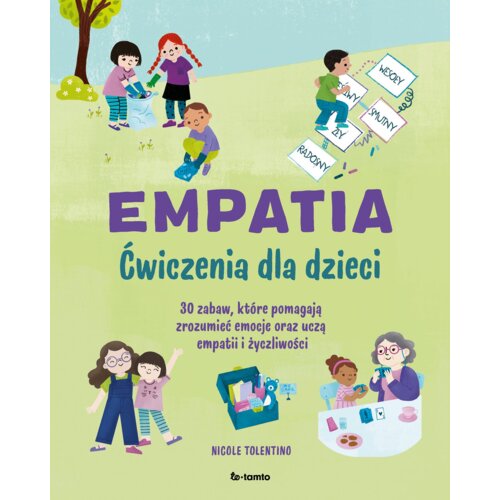Empatia. Ćwiczenia dla dzieci. 30 zabaw, które pomagają zrozumieć emocje oraz uczą empatii i życzliwości