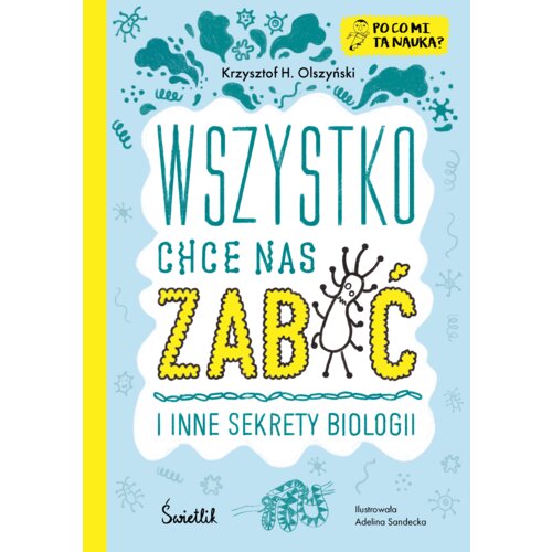 Wszystko chce nas zabić i inne sekrety biologii. Po co mi ta nauka?