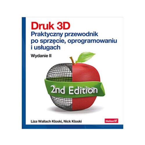 Druk 3D. Praktyczny przewodnik po sprzęcie, oprogramowaniu i usługach