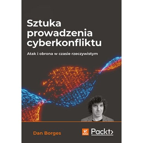 Sztuka prowadzenia cyberkonfliktu. Atak i obrona w czasie rzeczywistym