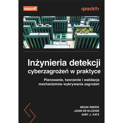 Inżynieria detekcji cyberzagrożeń w praktyce. Planowanie, tworzenie i walidacja mechanizmów wykrywania zagrożeń
