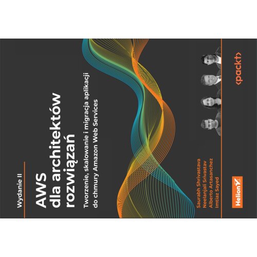 AWS dla architektów rozwiązań. Tworzenie, skalowanie i migracja aplikacji do chmury Amazon Web Services