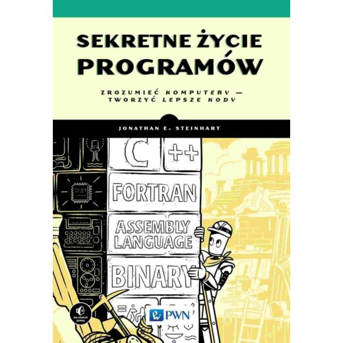 Sekretne życie programów. Zrozumieć komputery - tworzyć lepsze kody