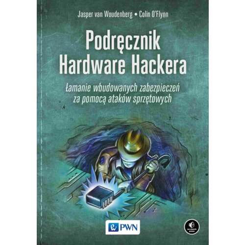 Podręcznik Hardware Hackera. Łamanie wbudowanych zabezpieczeń za pomocą ataków sprzętowych