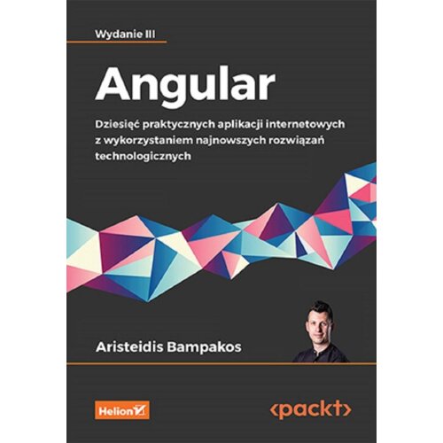 Angular. Dziesięć praktycznych aplikacji internetowych z wykorzystaniem najnowszych rozwiązań techno