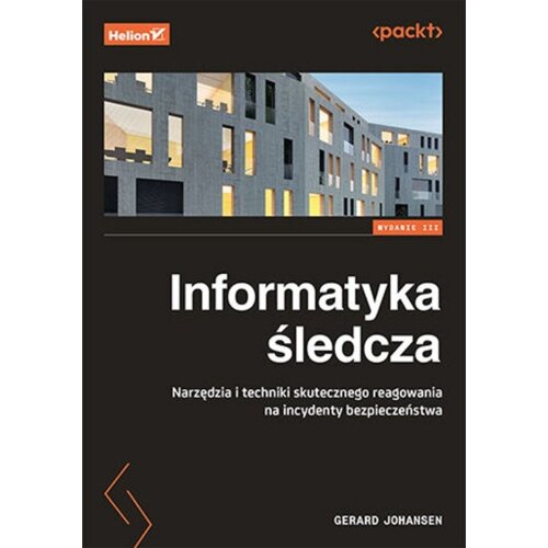Informatyka śledcza. Narzędzia i techniki skutecznego reagowania na incydenty bezpieczeństwa
