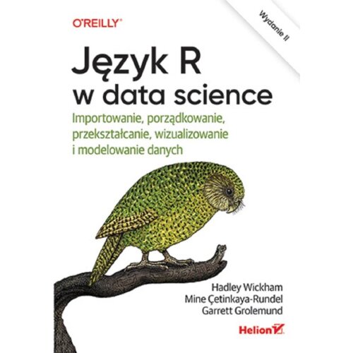 Język R w data science. Importowanie, porządkowanie, przekształcanie, wizualizowanie i modelowanie danych